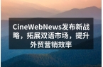 CineWebNews发布新战略，拓展双