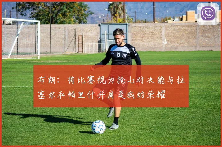 布朗：将比赛视为抢七对决能与拉塞尔和帕里什并肩是我的荣耀