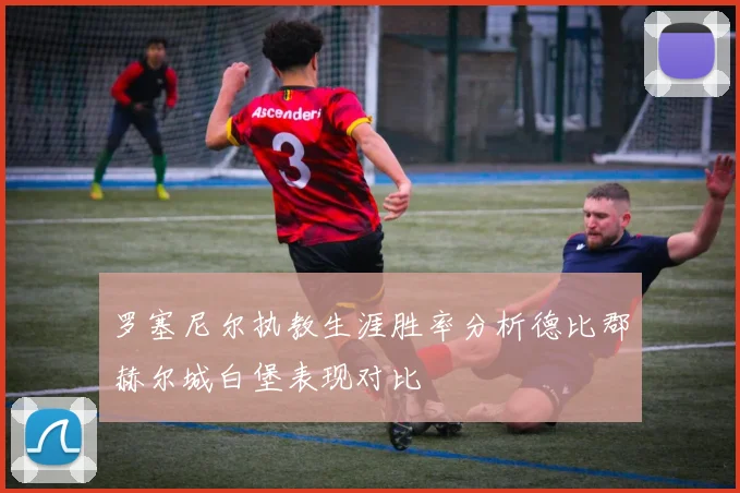 罗塞尼尔执教生涯胜率分析德比郡赫尔城白堡表现对比